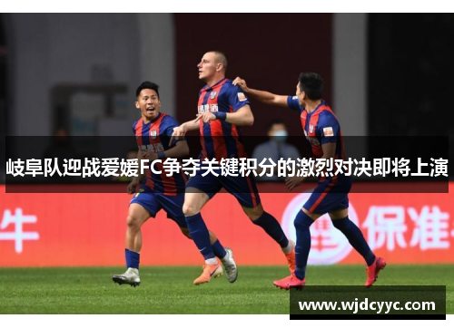 岐阜队迎战爱媛FC争夺关键积分的激烈对决即将上演