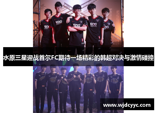 水原三星迎战首尔FC期待一场精彩的韩超对决与激情碰撞
